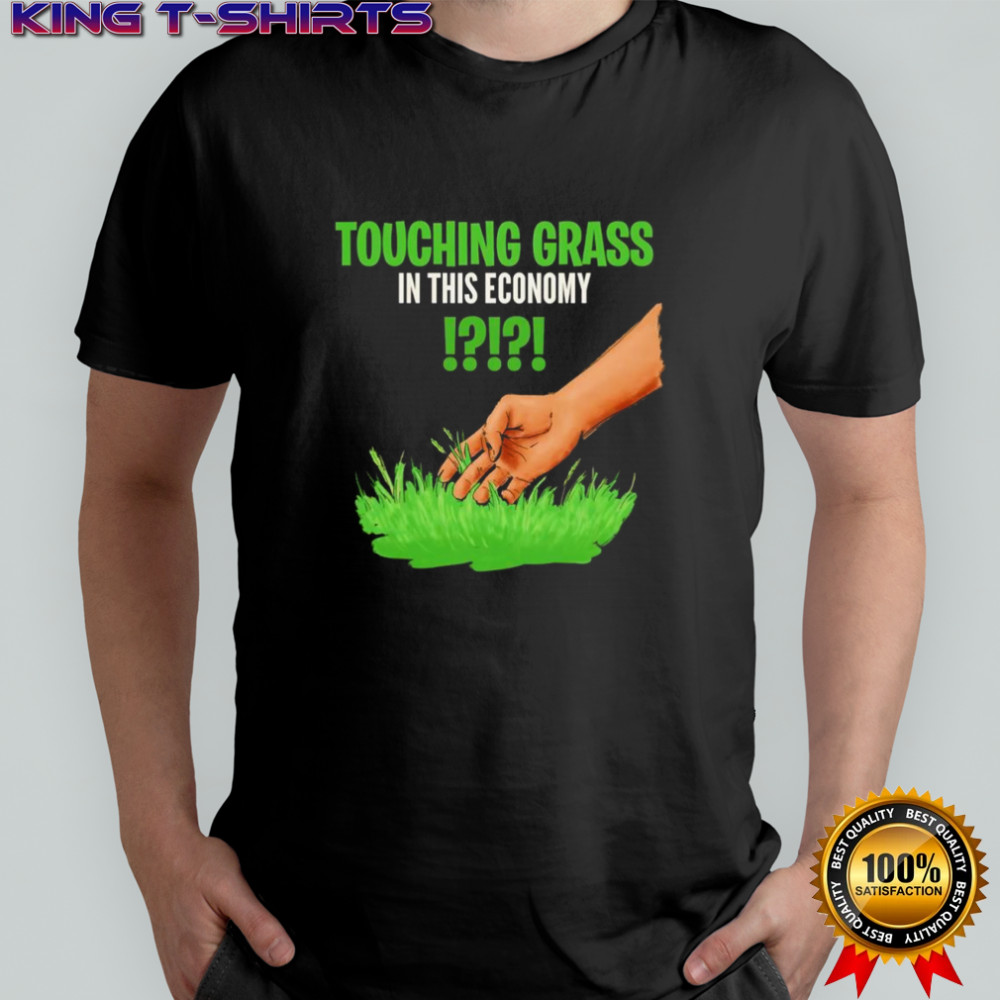 Touching grass in this economy graphic shirt
