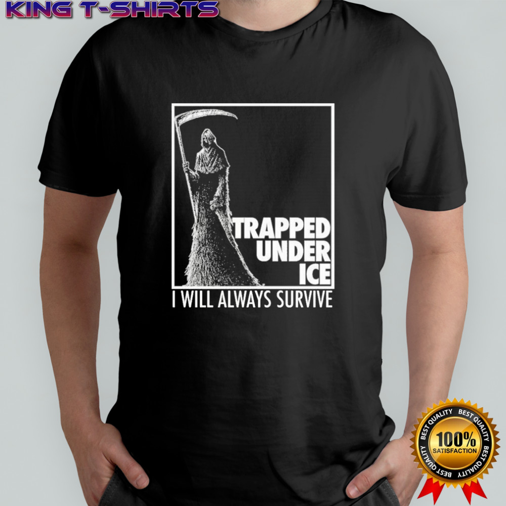 Trapped Under Ice I Will Always Survive Reaper T-shirt