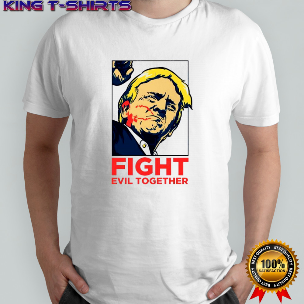 Trump shot fight evil together Pennsylvania rally shooting shirt