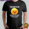 Trumpkin orange on the outside hollow on the inside and should be thrown out in November shirt