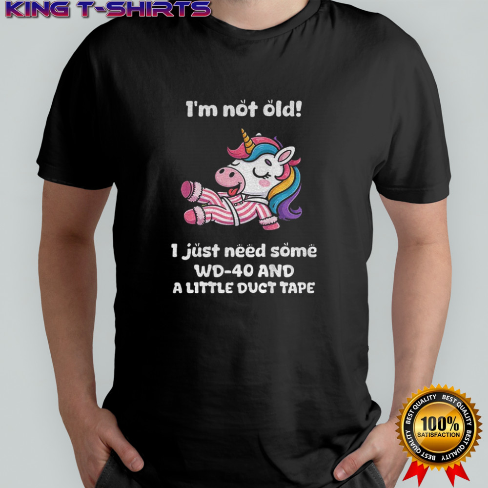 Unicorn I’m not old I just need some WD 40 and a little duct tape shirt