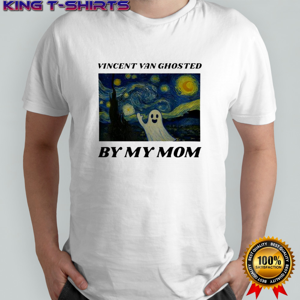 Vincent Van Ghosted By My Mom shirt