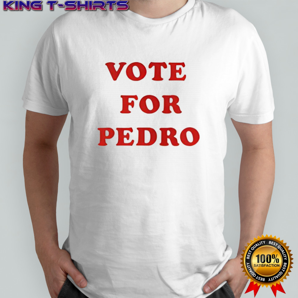 Vote For Pedro shirt