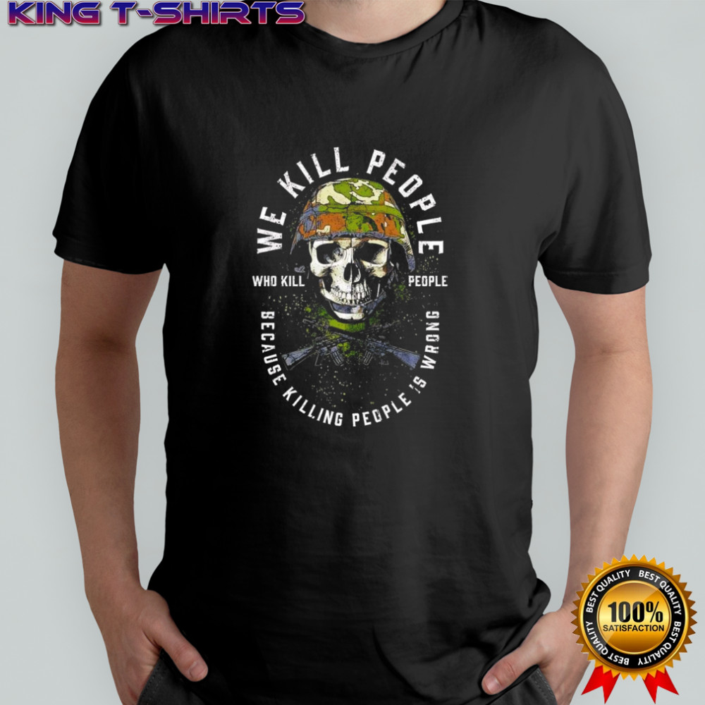 We kill people who kill people shirt
