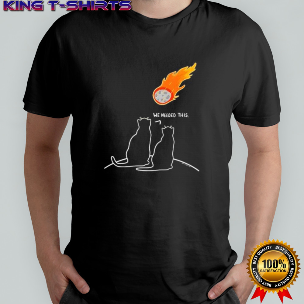 We Needed This Meteor Two Cats Apocalypse shirt