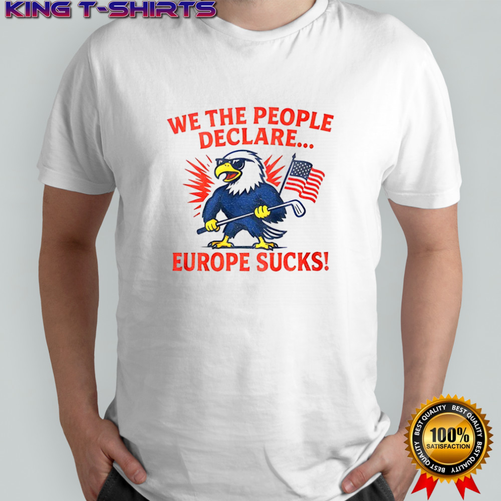 We the people declare europe sucks American flag shirt