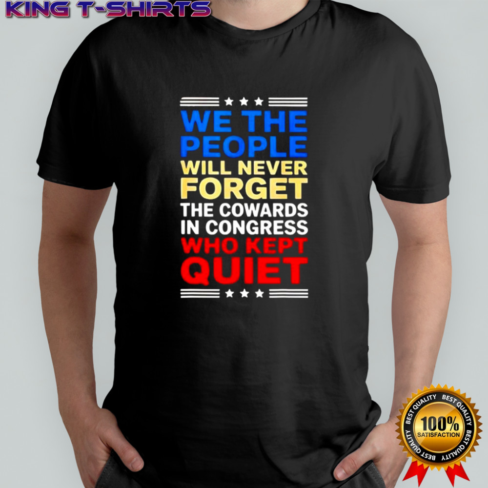 We The People Will Never Forget The Cowards In Congress Who shirt We The People Will Never Forget The Cowards In Congress Who shirt