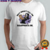 What doesn’t kill you disappoints me shirt