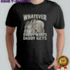 What ever daddy wants daddy gets werewolf memes shirt