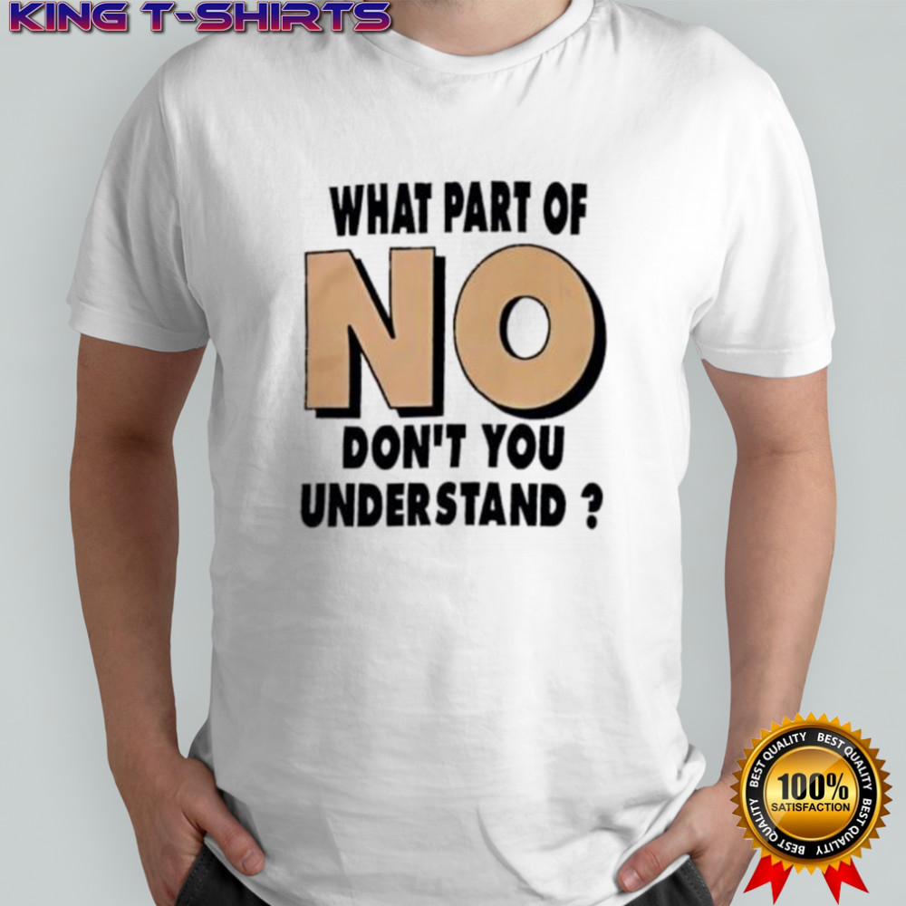 What Part Of No Don_t You Understand shirt