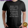 When I sing it wasn’t me by shaggy at karaoke I should be allowed to do the voice shirt