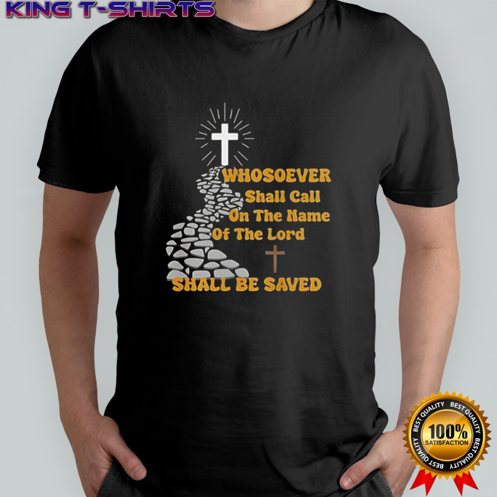 Whosoever shall call on the name of the lord shall be saved shirt