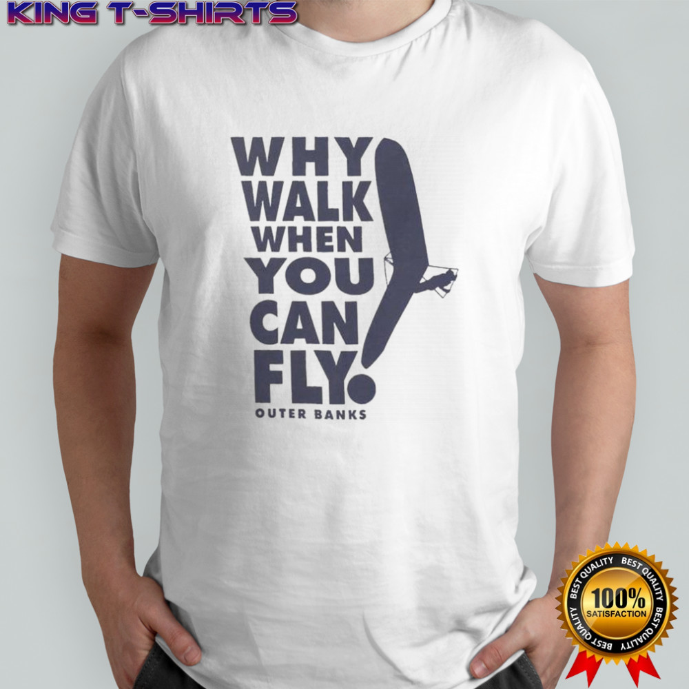Why Walk When You Can Fly Outer Banks T-Shirt
