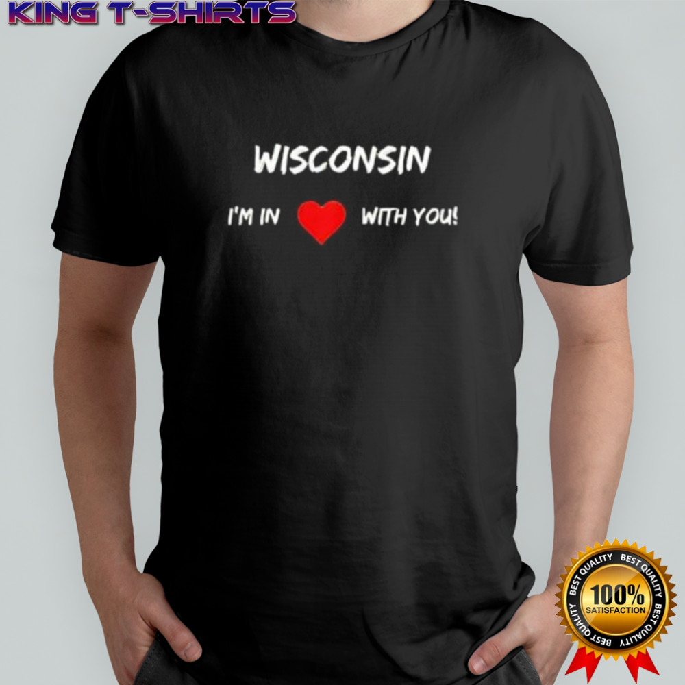 Wisconsin I_m In Love With You shirt