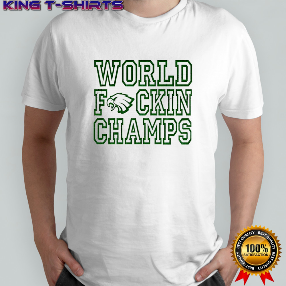 World Fuckin Champs Philadelphia Philly Eagles shirt