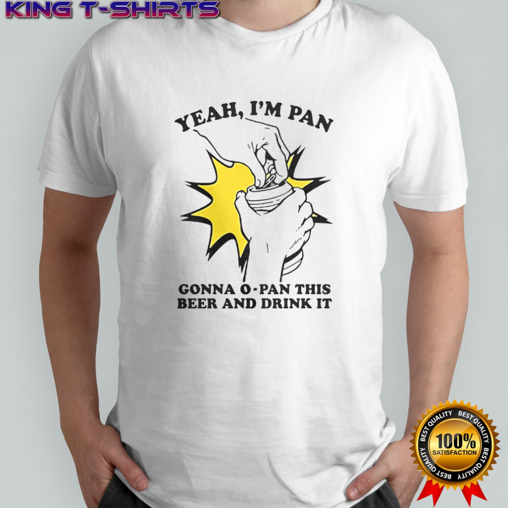 Yeah I’m Pan Gonna O-Pan This Beer And Drink It T-Shirt