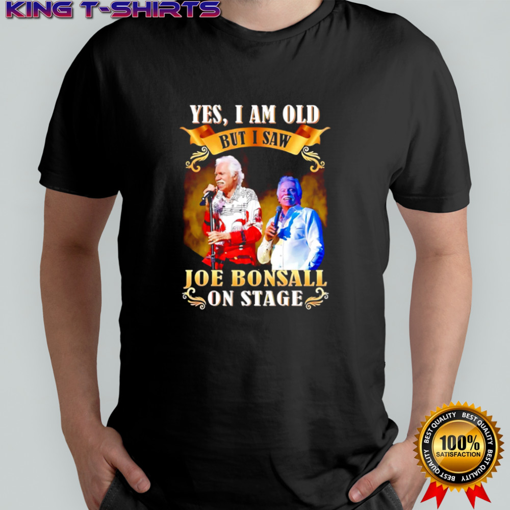Yes I Am Old But I Saw Joe Bonsall On Stage shirt
