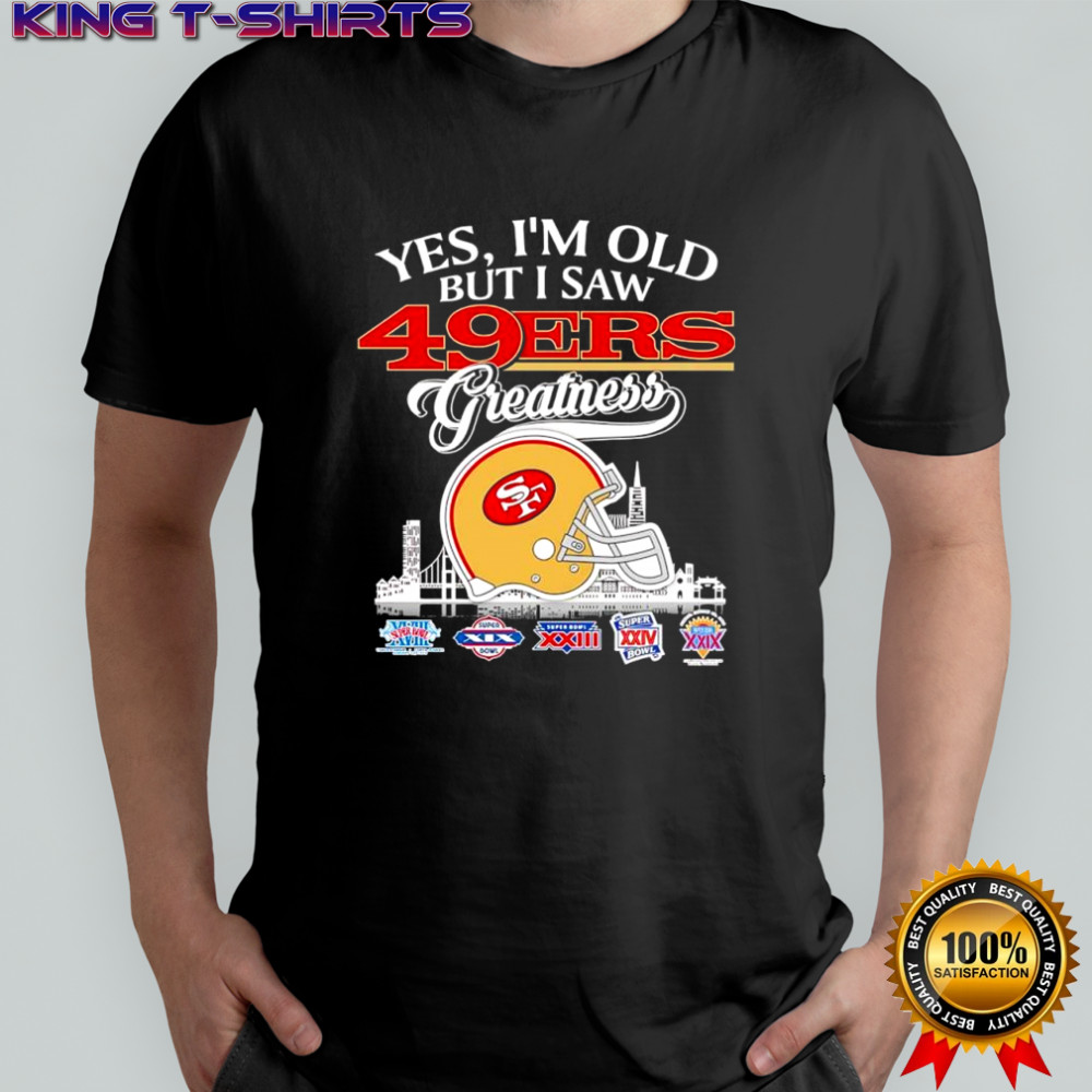 Yes i’m old but i saw San Francisco 49ers Greatness helmet Super Bowl logo shirt