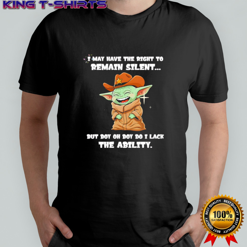 Yoda laughing I may have the right to remain silent but boy oh boy do I lack the ability shirt