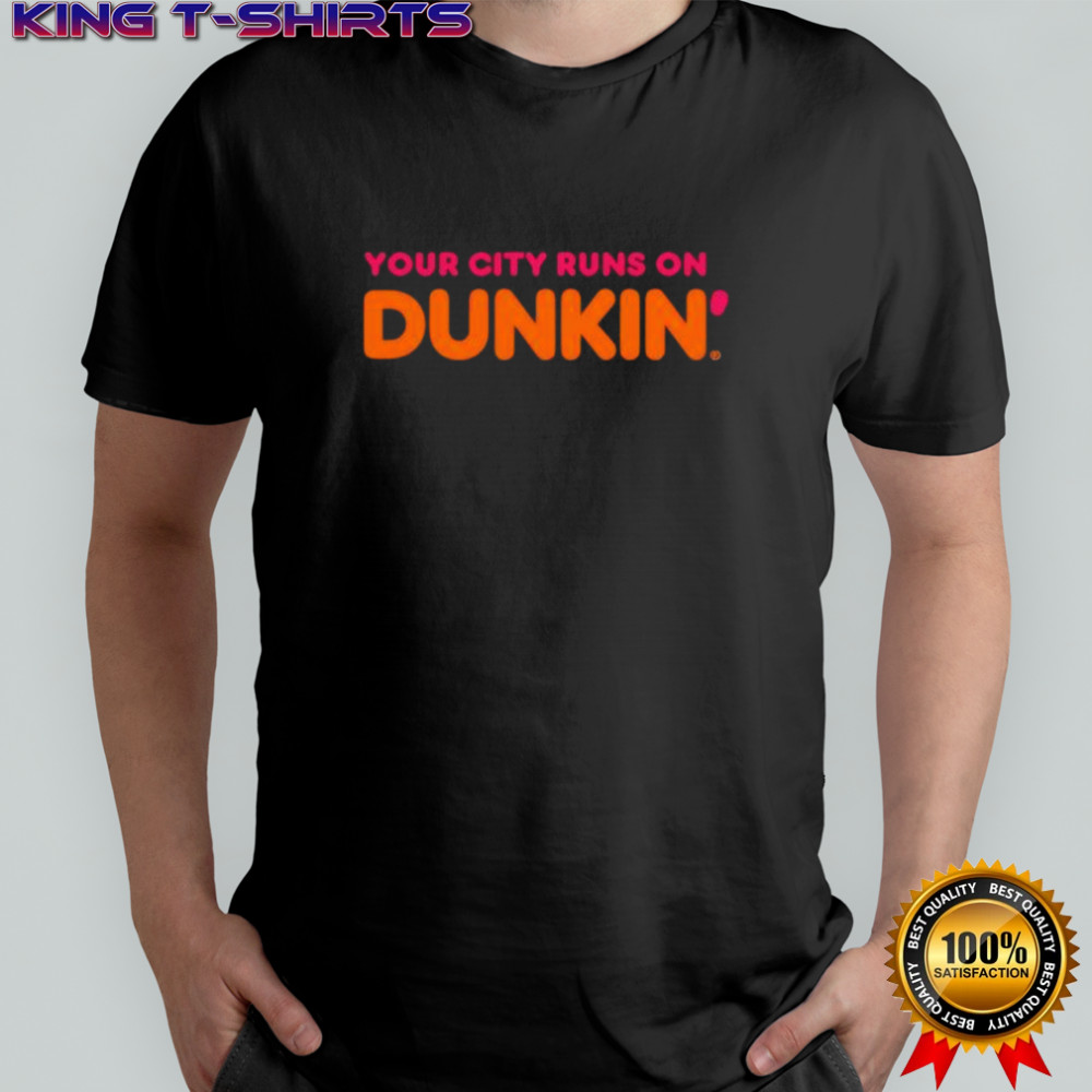 Your City Runs on Dunkin’ Donuts shirt