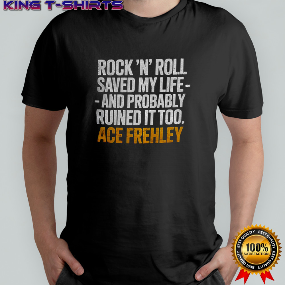 Ace Frehley Rock ‘N’ Roll saved my life and probably ruined it too shirt