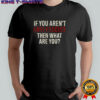 Anti-Fascist if you aren’t anti-fascist then what are you shirt