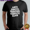 Anti Social Horror Addicts Club shirt