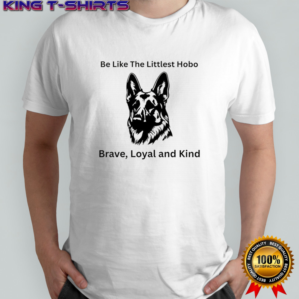 Be like the littlest hobo Brave Loyal and Kind shirt