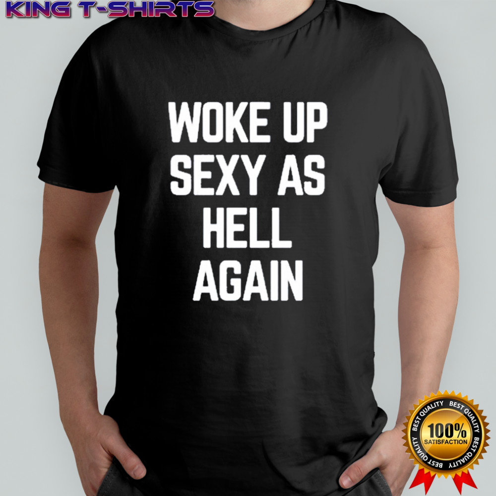 Ben Affleck Woke Up Sexy As Hell Again T-Shirt
