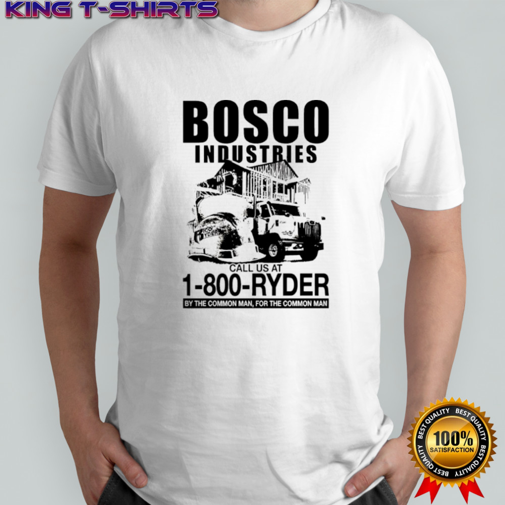 Bosco Industries call us at 1 800 Ryder by the Common Man for the Common Man shirt