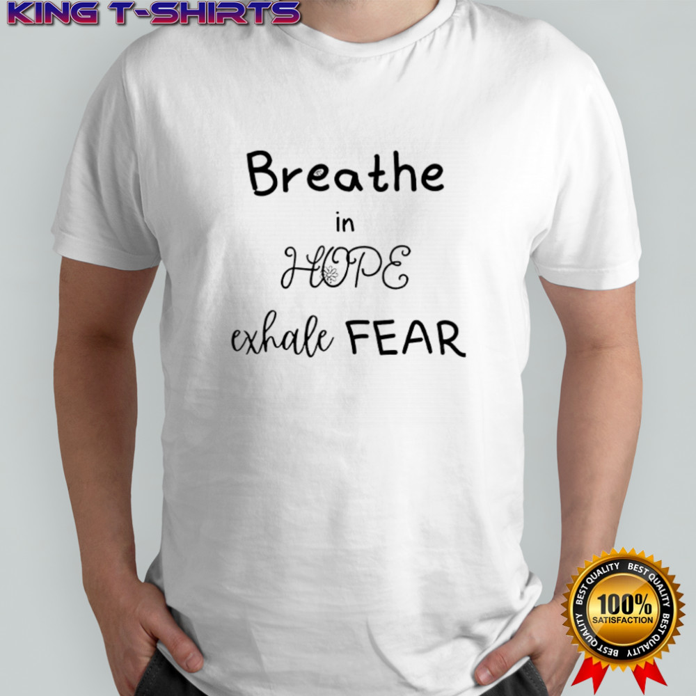 Breathe in hope exhale fear shirt