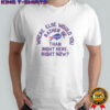 Buffalo Bills Where Else Would You Rather Be Than Right Here Right Now T-Shirt