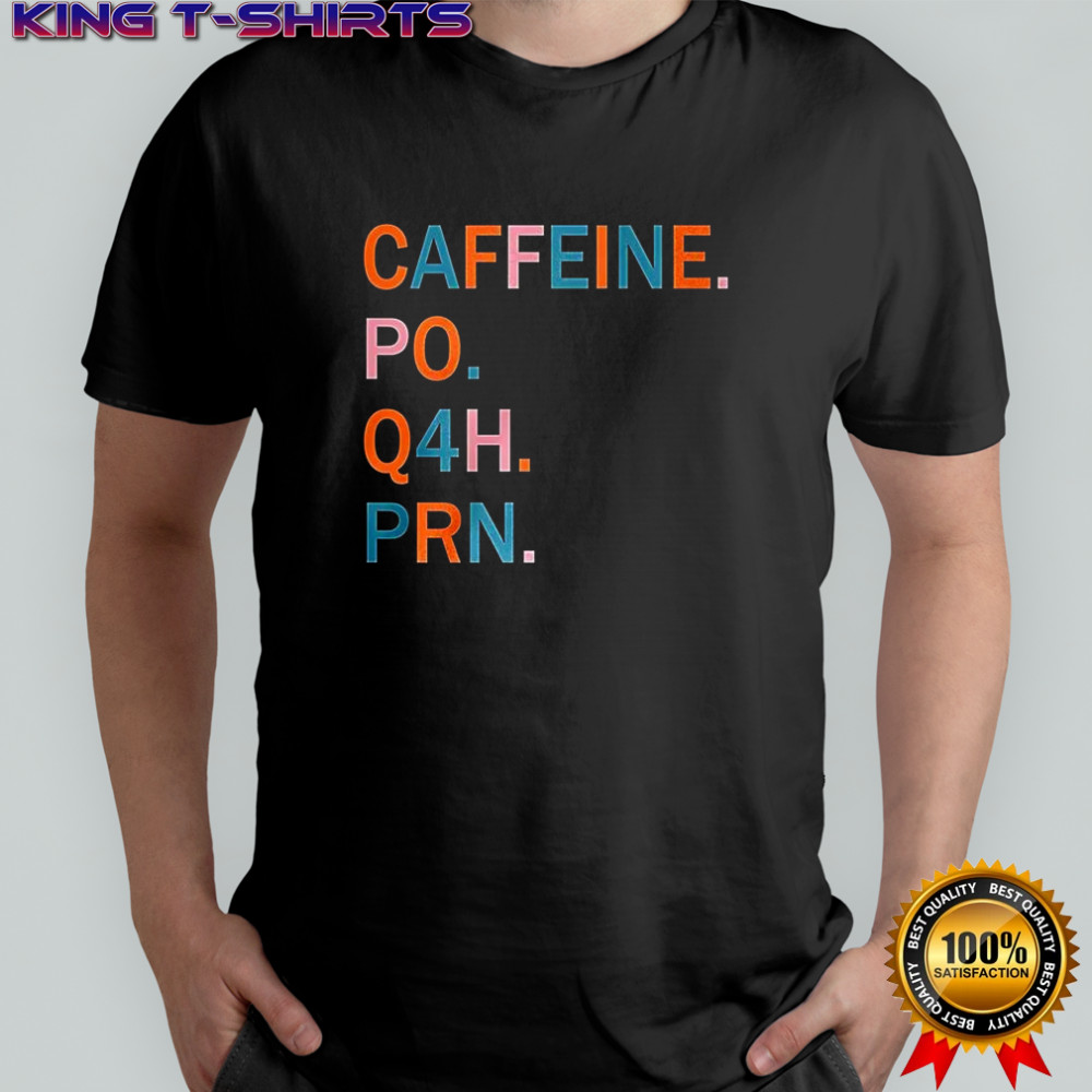 Caffeine po Q4H PRN shirt
