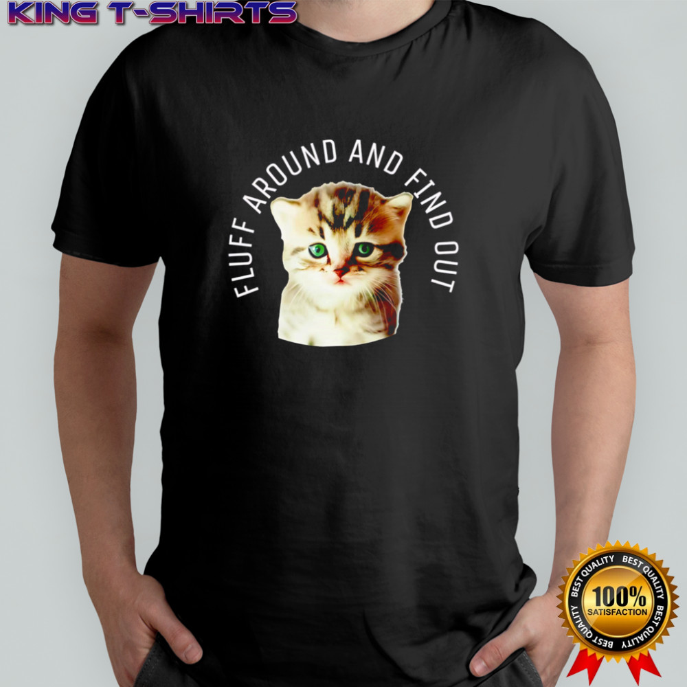 Cat Shirt Fluff Around And Find Out Cute Kitten shirt