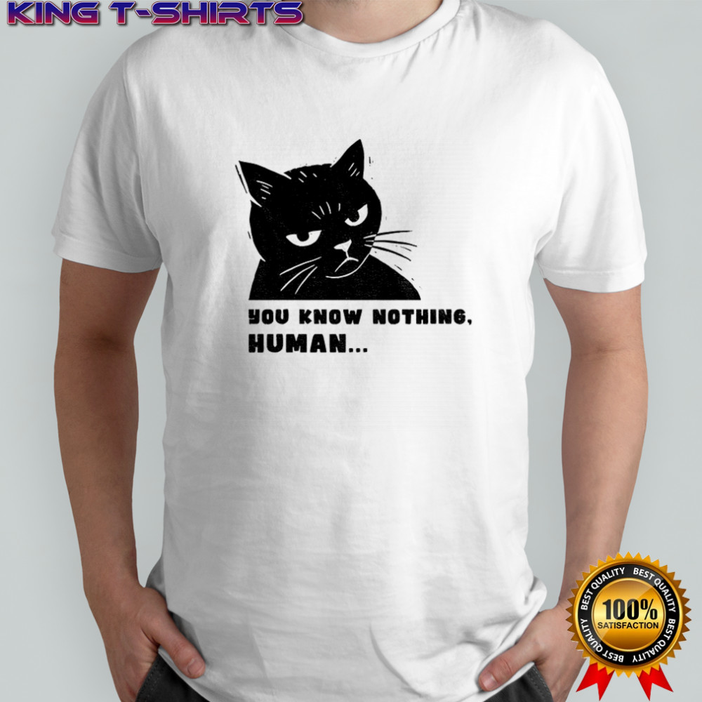 Cat you know nothing human meme shirt
