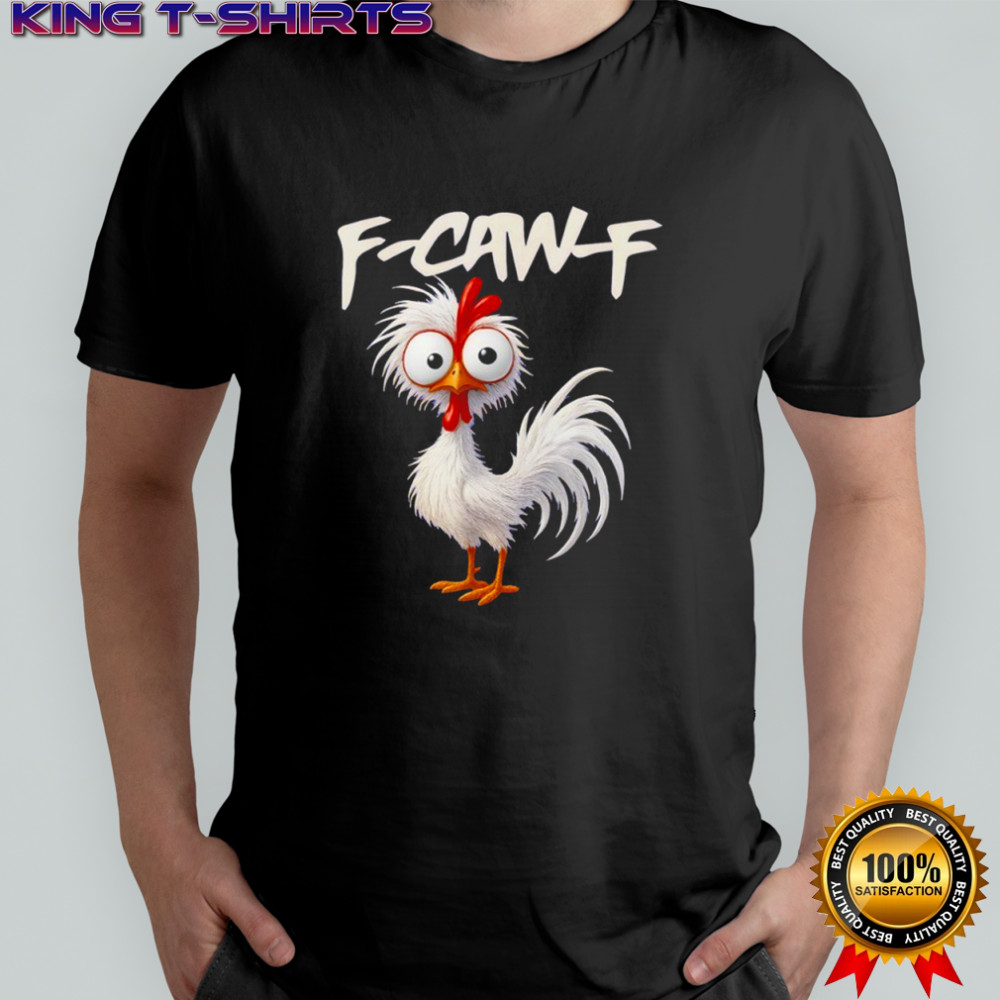 Chicken Humor F-Caw-F Quote Rooster Meme shirt