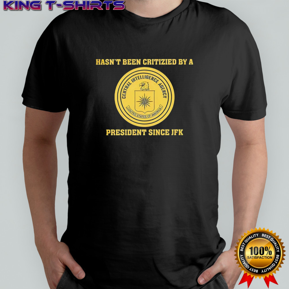 Cia jfk hasn’t been criticized by a president since jfk shirt