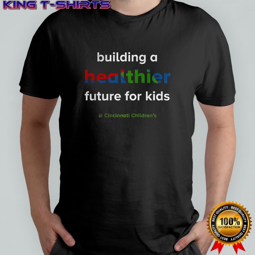 Cincinnati Children’s hospital building a healthier future for kids shirt