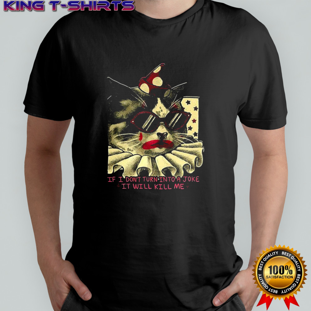 Clown cat If I don’t turn into a joke it will kill me shirt