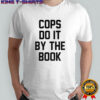 Cops do it by the book shirt
