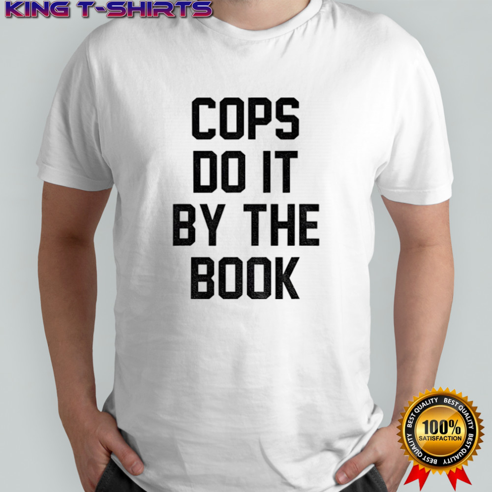 Cops do it by the book shirt