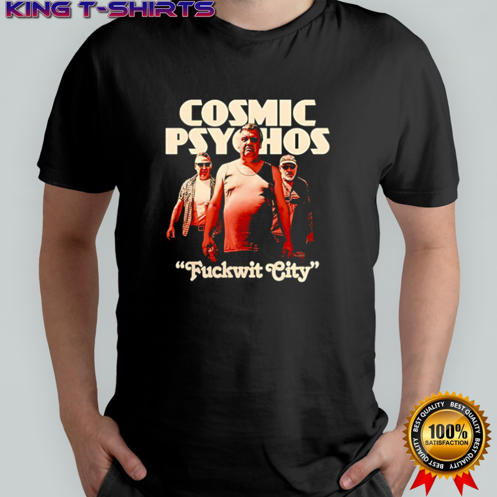 Cosmic Psychos fuckwit city shirt