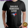 Daaaa Yankees Lose Toronto Blue Jays Baseball Logo T-Shirt