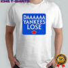 Daaaaa Yankees Lose Toronto Blue Jays MLB Baseball 2025 shirt