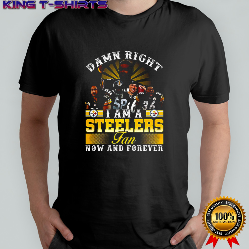Damn right I am a Pittsburgh Steelers fans now and forever Legends never die shirt