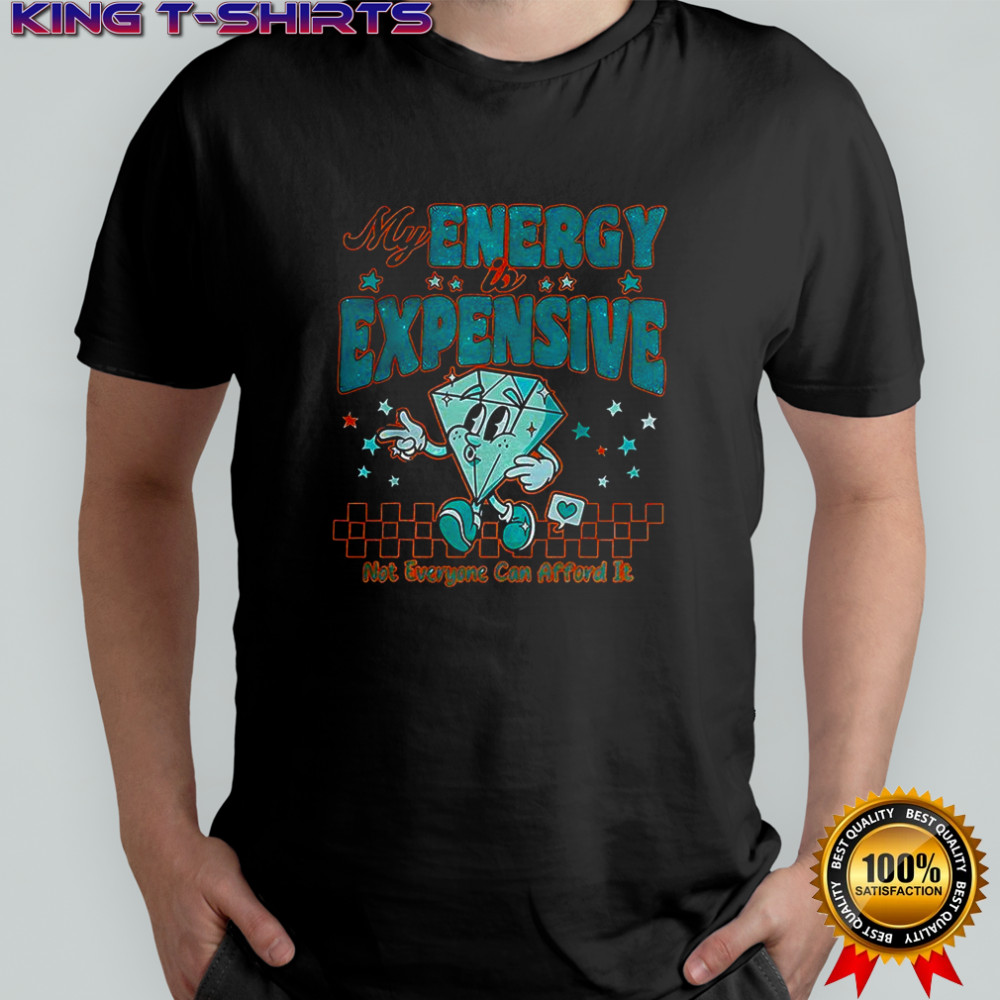 Diamond My Energy Is Expensive not everyone can afford it shirt