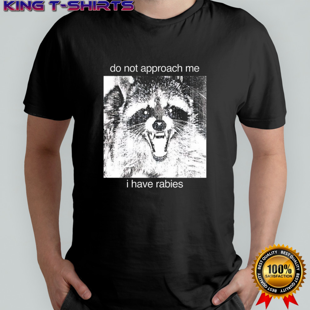 Do not approach me I have rabies shirt