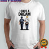 Donald trump I have a dream political shirt
