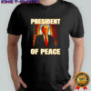 Donald Trump president of peace shirt