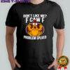 Don’t Like Me F Caw F Problem Solved logo shirt